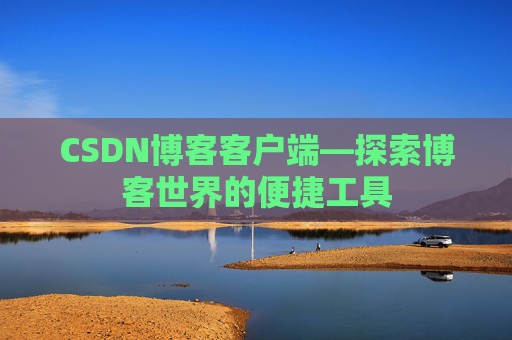 CSDN博客客户端—探索博客世界的便捷工具